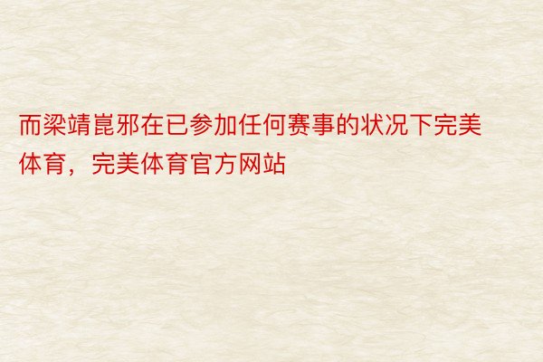 而梁靖崑邪在已参加任何赛事的状况下完美体育，完美体育官方网站